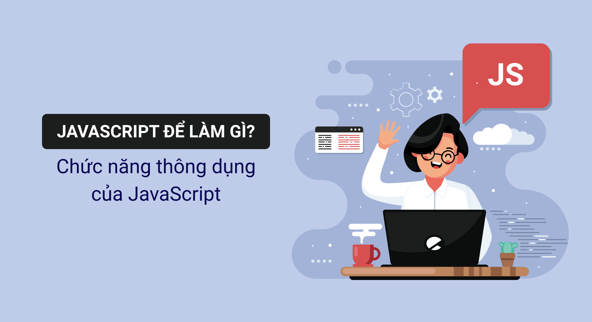 JavaScript để làm gì? Các chức năng của JavaScript - Blog | Got It AI
